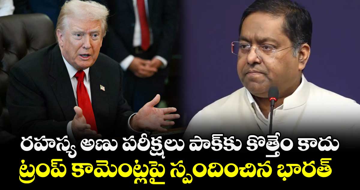 రహస్య అణు పరీక్షలు పాక్‌‌‌‌‌‌‌‌కు కొత్తేం కాదు ..ట్రంప్‌‌‌‌‌‌‌‌ కామెంట్లపై స్పందించిన భారత్‌‌‌‌‌‌‌‌