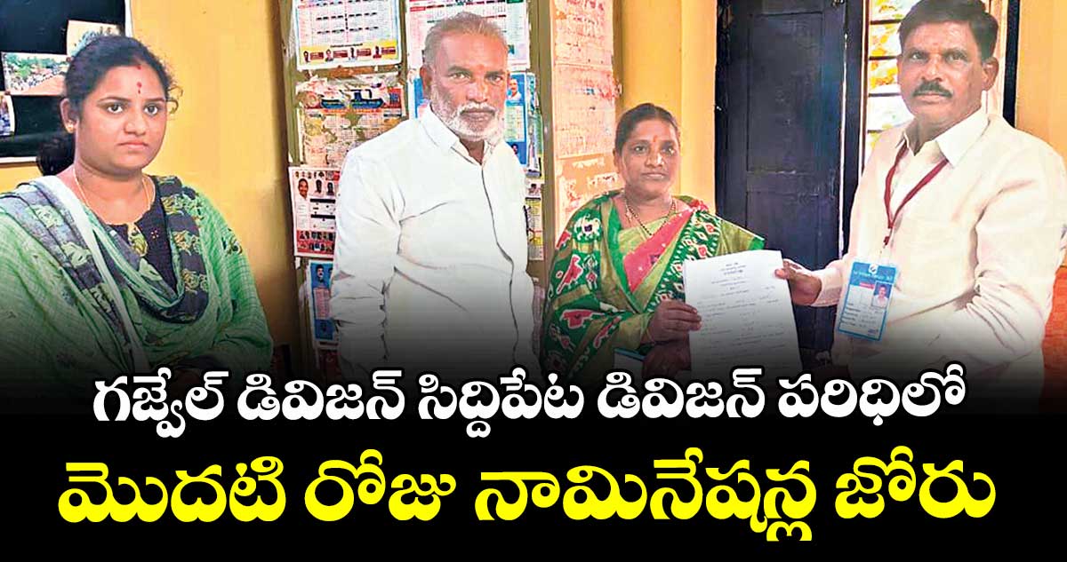  గజ్వేల్ , సిద్దిపేట డివిజన్ పరిధిలో మొదటి రోజు నామినేషన్ల జోరు