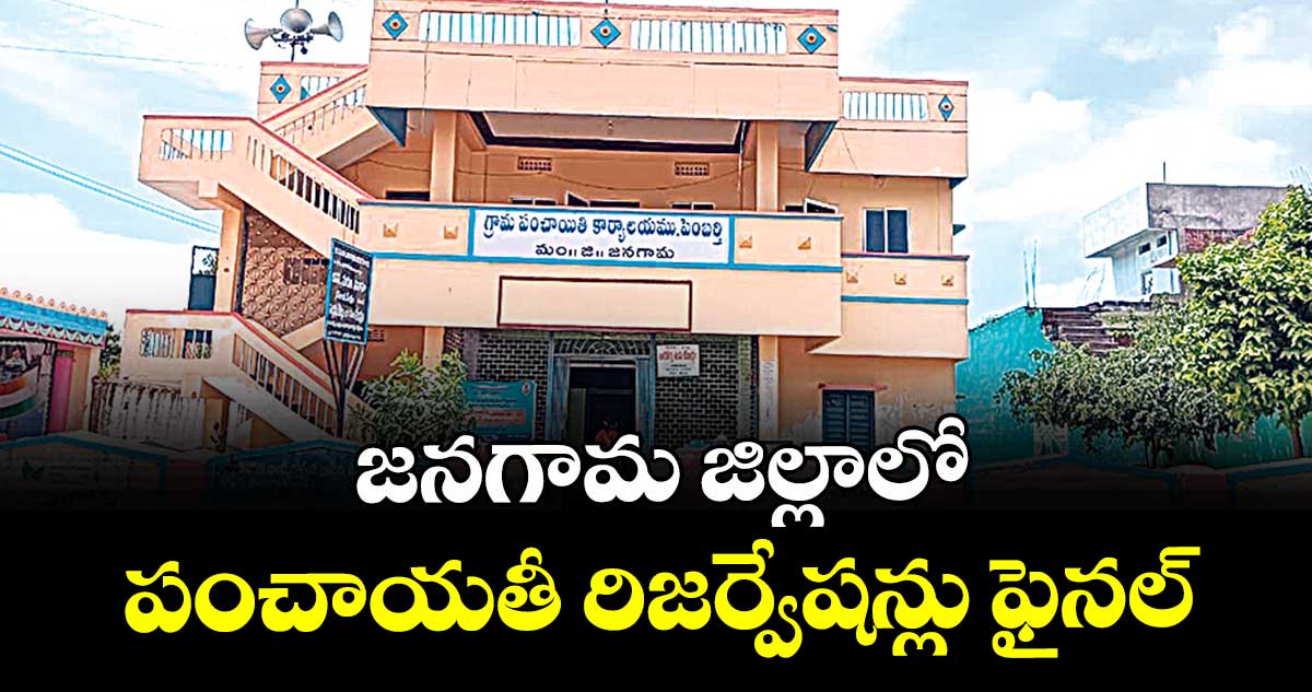 జనగామ జిల్లాలో  పంచాయతీ రిజర్వేషన్లు ఫైనల్