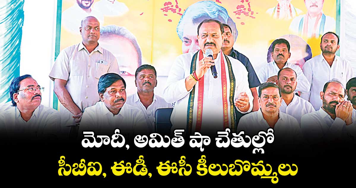 మోదీ, అమిత్ షా చేతుల్లో..సీబీఐ, ఈడీ, ఈసీ కీలుబొమ్మలు : మహేశ్ గౌడ్ 