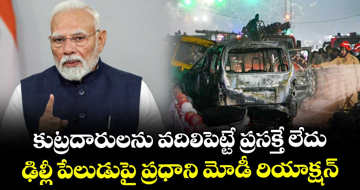 కుట్రదారులను వదిలిపెట్టే ప్రసక్తే లేదు: ఢిల్లీ పేలుడుపై ప్రధాని మోడీ రియాక్షన్