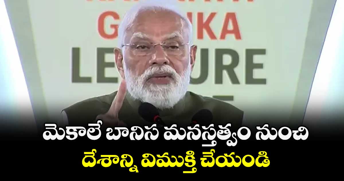 మెకాలే బానిస మనస్తత్వం నుంచి దేశాన్ని విముక్తి చేయండి:  ప్రజలకు ప్రధాని మోదీ పిలుపు