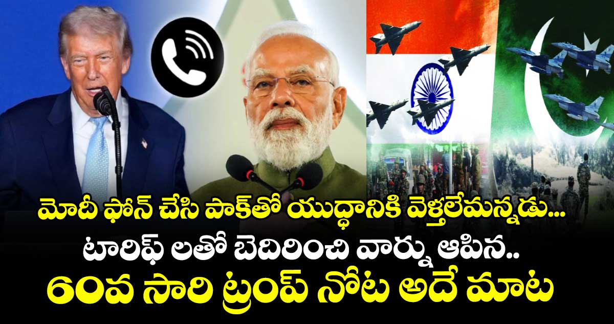 మోదీ ఫోన్ చేసి పాక్తో యుద్ధానికి వెళ్తలేమన్నడు... టారిఫ్ లతో బెదిరించి వార్ను ఆపిన.. 60వ సారి ట్రంప్ నోట అదే మాట