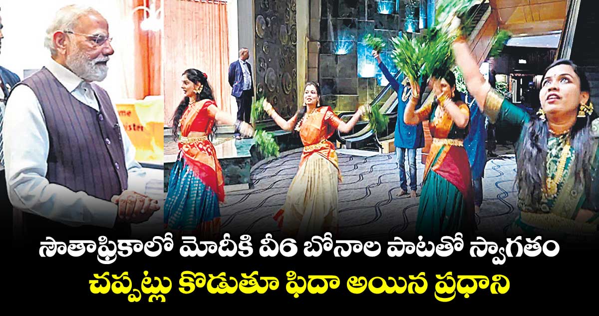 సౌతాఫ్రికాలో మోదీకి వీ6 బోనాల పాటతో స్వాగతం.. చప్పట్లు కొడుతూ ఫిదా అయిన ప్రధాని