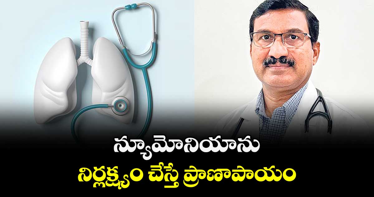 న్యూమోనియాను నిర్లక్ష్యం చేస్తే ప్రాణాపాయం