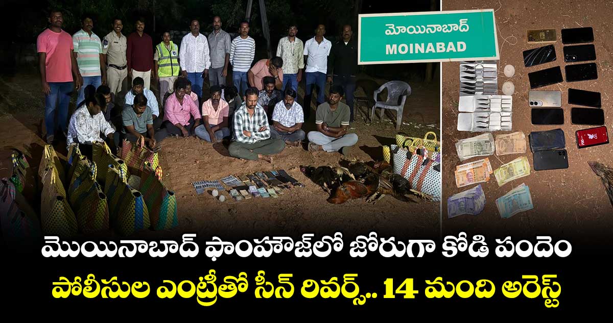 మొయినాబాద్ ఫాంహౌజ్లో జోరుగా కోడి పందెం.. పోలీసుల ఎంట్రీతో సీన్ రివర్స్..14 మంది అరెస్ట్
