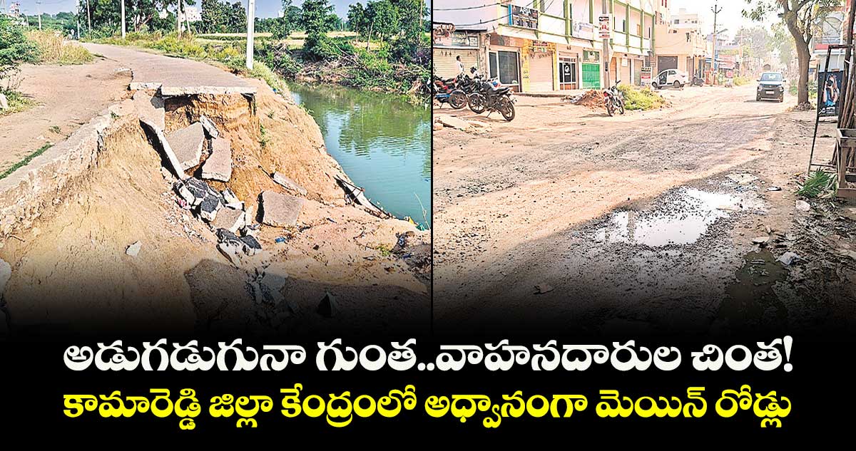  అడుగడుగునా గుంత..వాహనదారుల చింత!  కామారెడ్డి జిల్లా కేంద్రంలో అధ్వానంగా మెయిన్‌ రోడ్లు