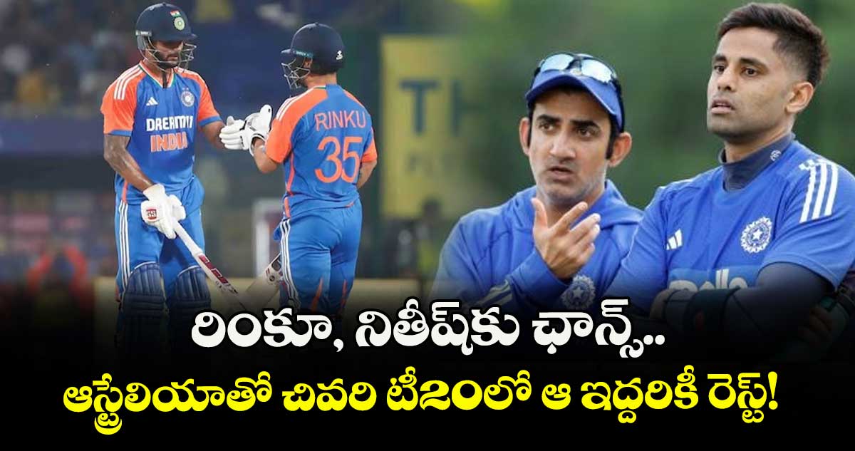 IND vs AUS: రింకూ, నితీష్‌కు ఛాన్స్.. ఆస్ట్రేలియాతో చివరి టీ20లో ఆ ఇద్దరికీ రెస్ట్!