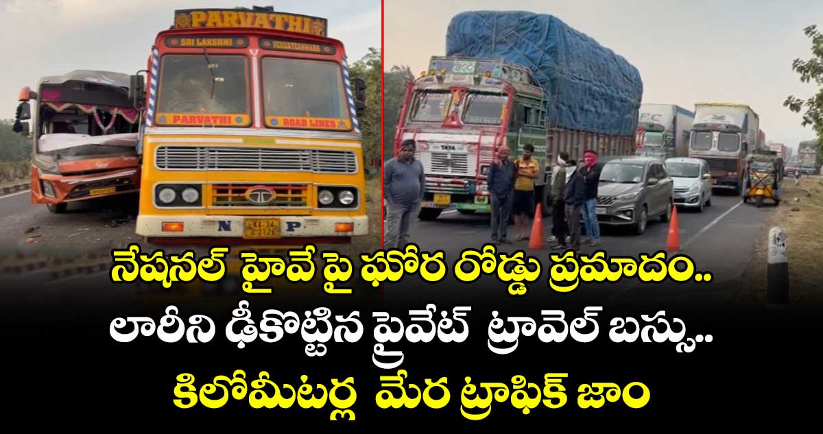 నేషనల్  హైవే పై ఘోర రోడ్డు ప్రమాదం..లారీని ఢీకొట్టిన ప్రైవేట్  ట్రావెల్ బస్సు.. కిలోమీటర్ల  మేర ట్రాఫిక్ జాం 