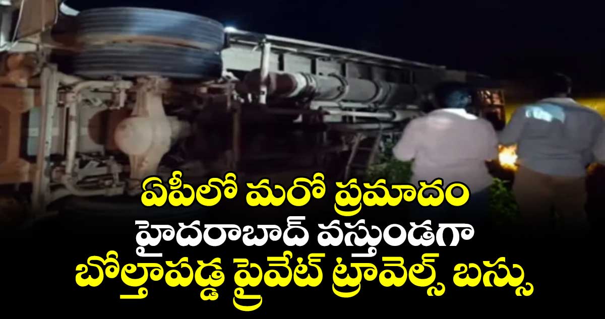 ఏపీలో మరో ప్రమాదం: హైదరాబాద్ వస్తుండగా బోల్తాపడ్డ ప్రైవేట్ ట్రావెల్స్ బస్సు
