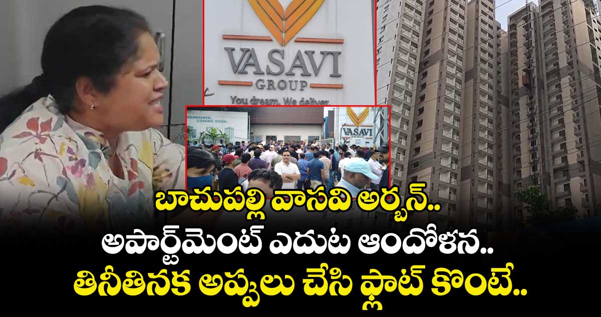 బాచుపల్లి వాసవి అర్బన్ అపార్ట్⁬మెంట్ ఎదుట ఆందోళన.. తినీతినక అప్పులు చేసి ఫ్లాట్ కొంటే..