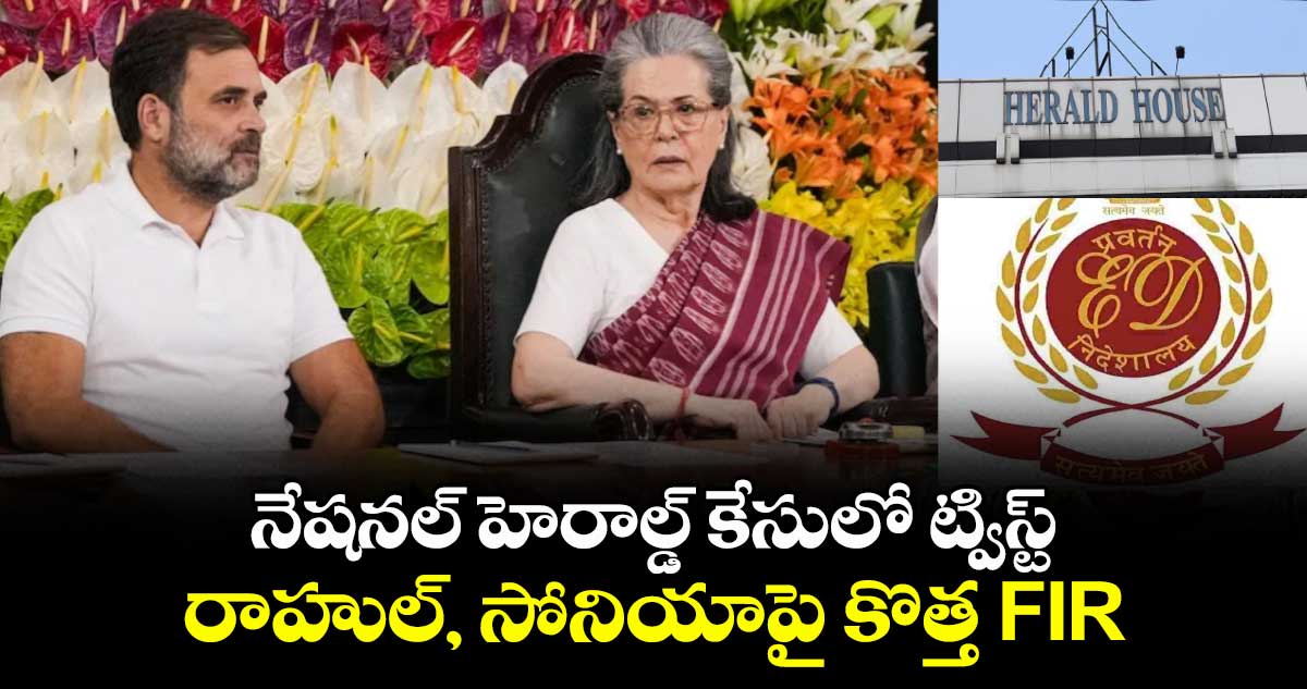 నేషనల్ హెరాల్డ్ కేసులో ట్విస్ట్: రాహుల్, సోనియాపై కొత్త FIR