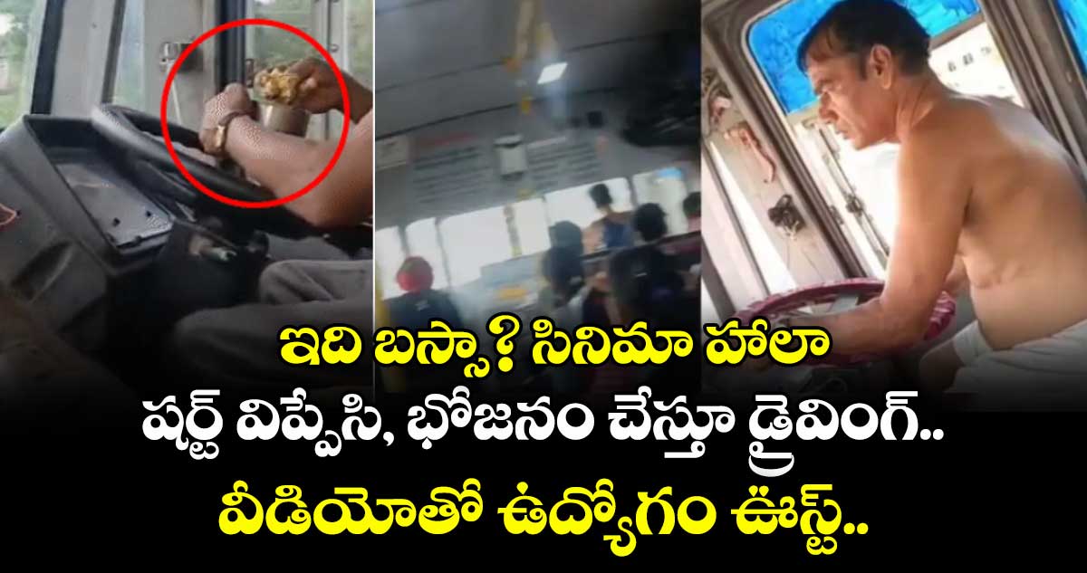   ఇది బస్సా? సినిమా హాలా... షర్ట్ విప్పేసి, భోజనం చేస్తూ డ్రైవింగ్.. వీడియోతో ఉద్యోగం ఊస్ట్..