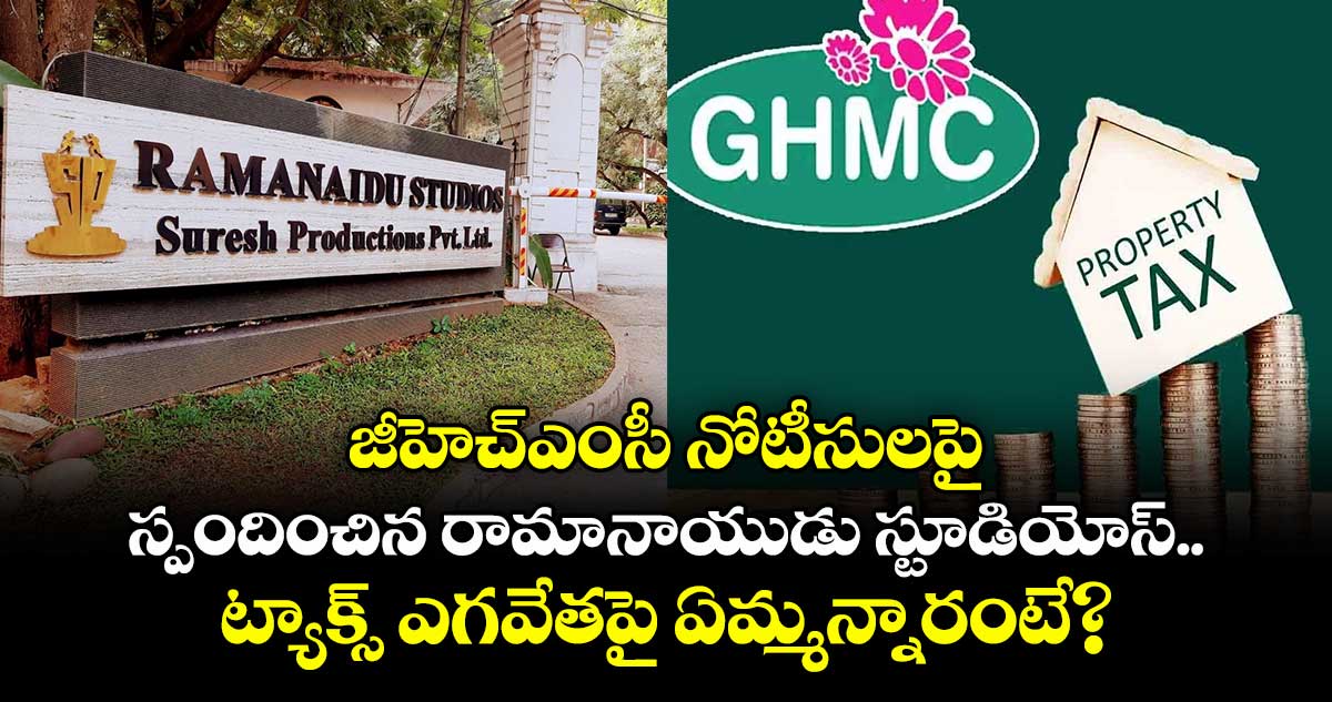 Ramanaidu Studios: జీహెచ్‌ఎంసీ నోటీసులపై స్పందించిన రామానాయుడు స్టూడియోస్‌... ట్యాక్స్ ఎగవేతపై ఏమ్మన్నారంటే?	