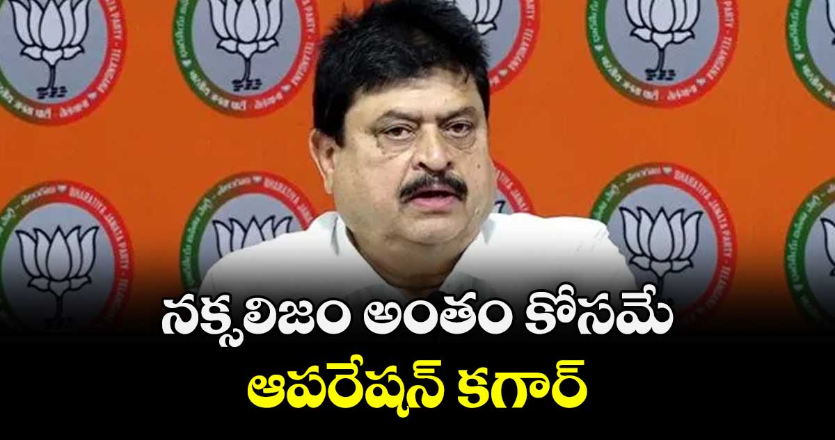 నక్సలిజం అంతం కోసమే ఆపరేషన్ కగార్ : రాంచందర్రావు