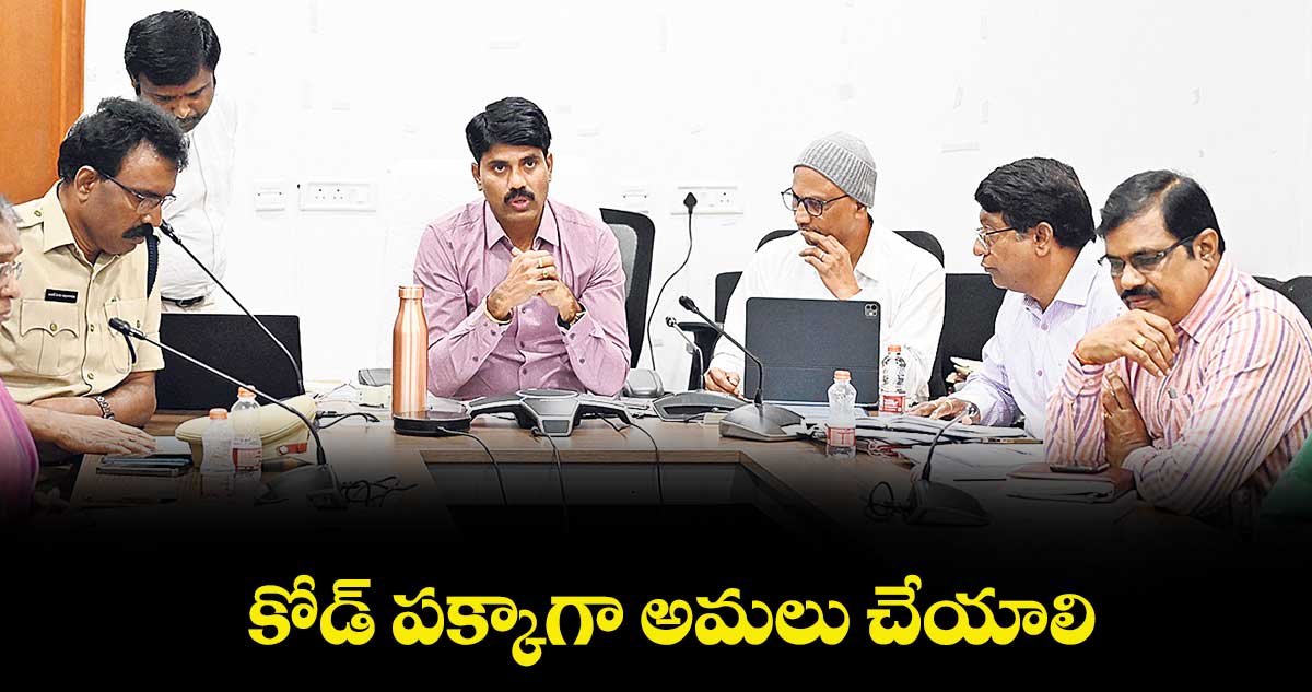  కోడ్ పక్కాగా అమలు చేయాలి :  కలెక్టర్ సి.నారాయణరెడ్డి 