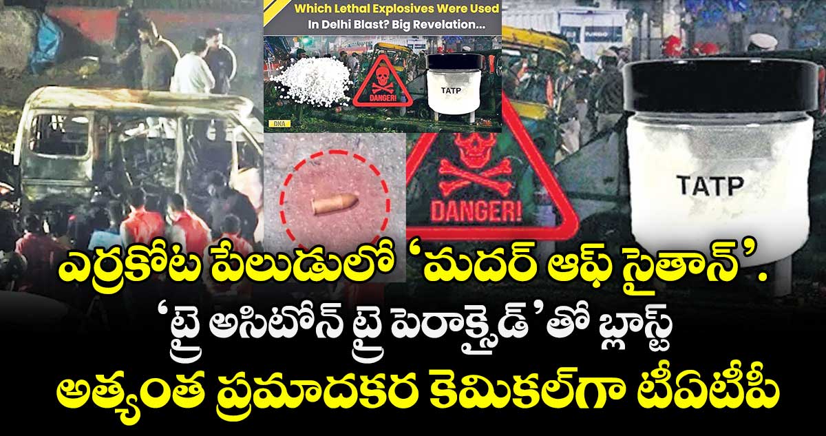 ఎర్రకోట పేలుడులో ‘మదర్ ఆఫ్ సైతాన్’.. ‘ట్రై అసిటోన్ ట్రై పెరాక్సైడ్’తో బ్లాస్ట్.. అత్యంత ప్రమాదకర కెమికల్⁭గా టీఏటీపీ