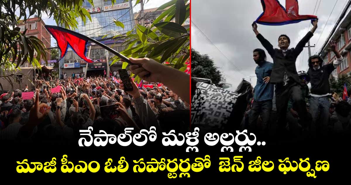నేపాల్‌‌‌‌లో మళ్లీ అల్లర్లు..  మాజీ పీఎం ఓలీ సపోర్టర్లతో      జెన్‌‌‌‌ జీల ఘర్షణ