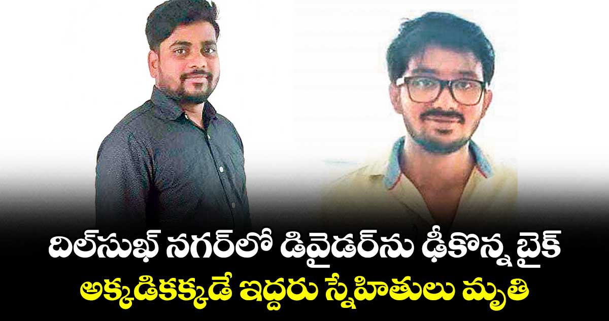 దిల్‎సుఖ్ నగర్‎లో డివైడర్‎ను ఢీకొన్న బైక్.. అక్కడికక్కడే ఇద్దరు స్నేహితులు మృతి