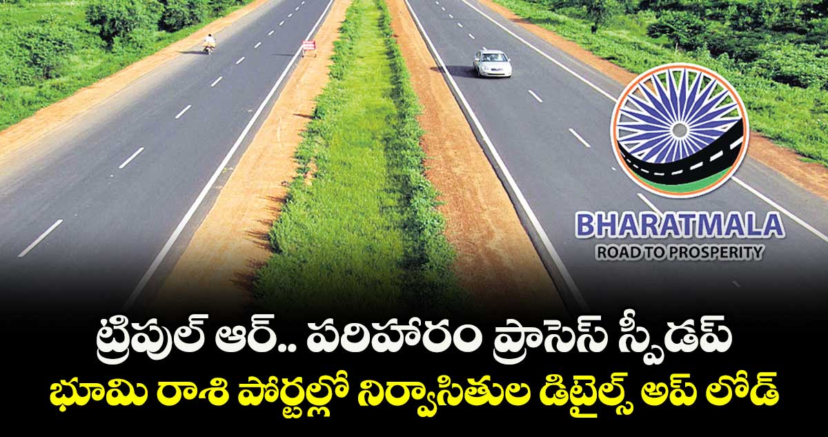  ట్రిపుల్ ఆర్.. పరిహారం ప్రాసెస్ స్పీడప్.. భూమి రాశి పోర్టల్లో నిర్వాసితుల డిటైల్స్ అప్ లోడ్