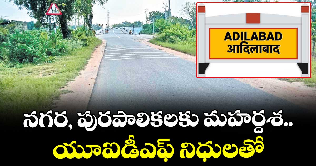 నగర, పురపాలికలకు మహర్దశ.. యూఐడీఎఫ్ నిధులతో 