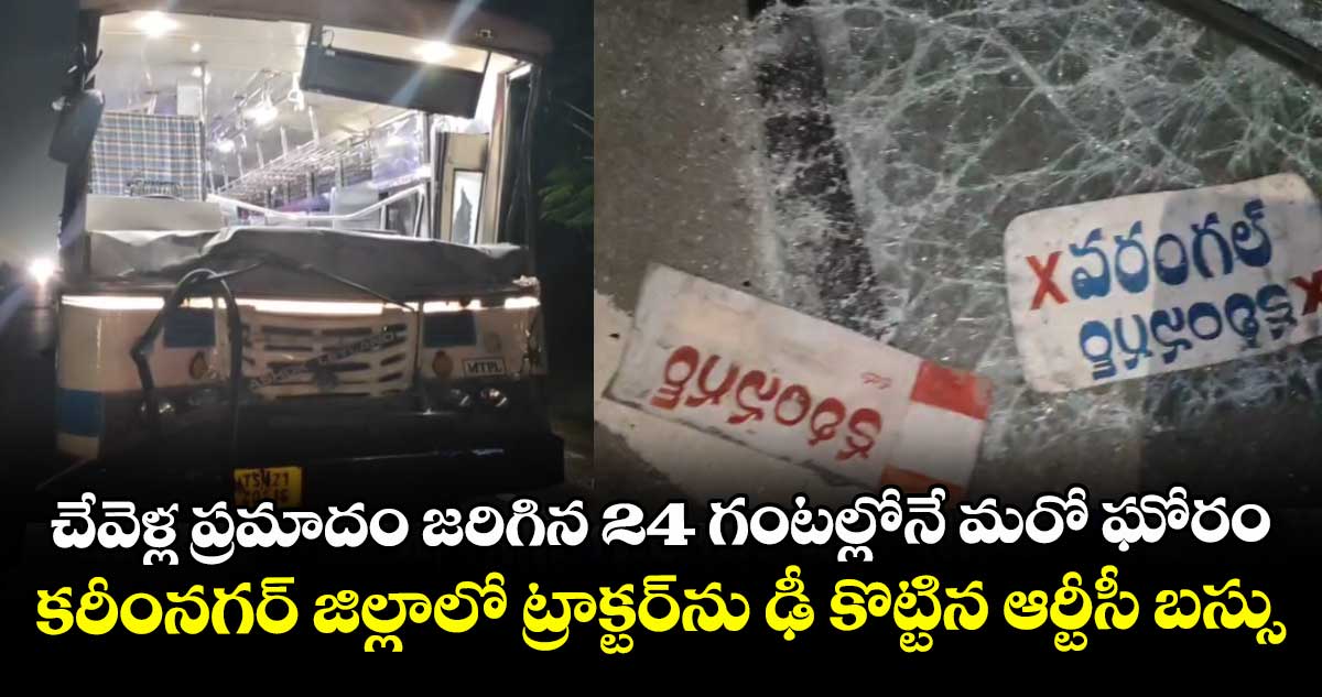 చేవెళ్ల ప్రమాదం జరిగిన 24 గంటల్లోనే మరో ఘోరం.. కరీంనగర్ జిల్లాలో ట్రాక్టర్⁬ను ఢీ కొట్టిన ఆర్టీసీ బస్సు