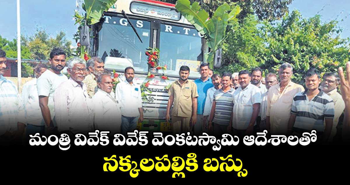 మంత్రి వివేక్ వివేక్ వెంకటస్వామి ఆదేశాలతో నక్కలపల్లికి బస్సు