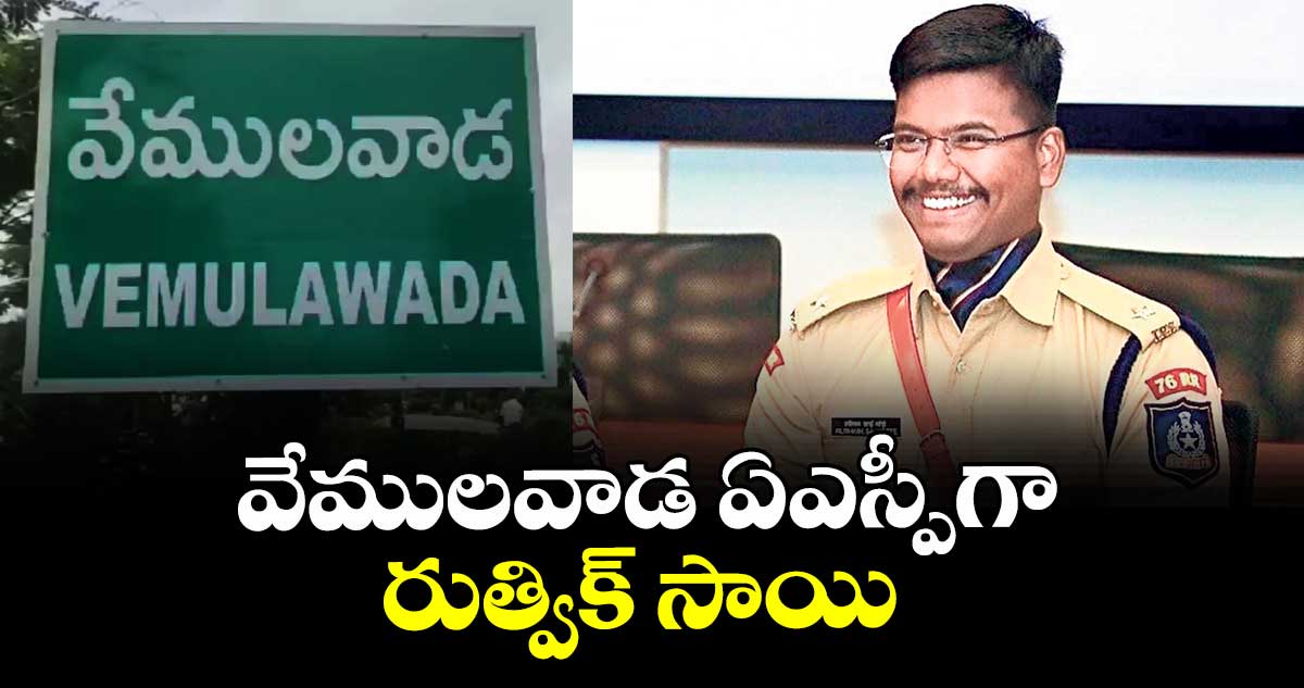 వేములవాడ ఏఎస్పీగా రుత్విక్‌‌‌‌ సాయి 