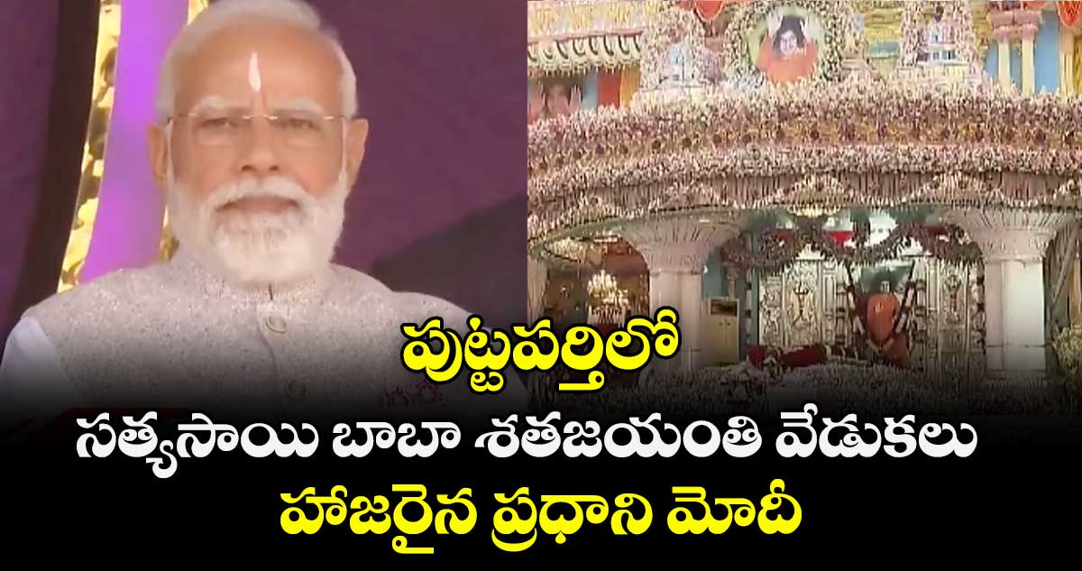 పుట్టపర్తిలో సత్యసాయి బాబా శతజయంతి వేడుకలు.. హాజరైన ప్రధాని మోదీ