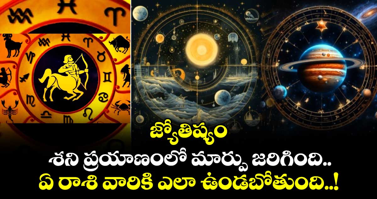 జ్యోతిష్యం:  శని ప్రయాణంలో మార్పు జరిగింది..  ఏ రాశి వారికి ఎలా ఉండబోతుంది..! 