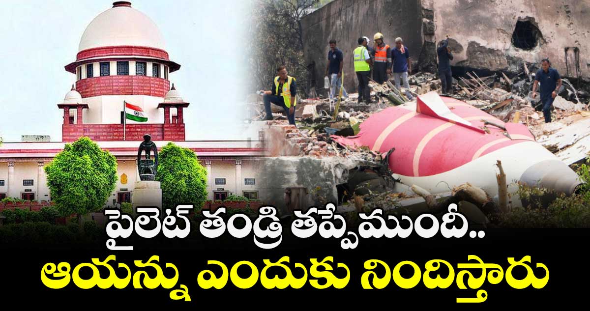 పైలెట్ తండ్రి తప్పేముందీ.. ఆయన్ను ఎందుకు నిందిస్తారు : సుప్రీంకోర్టు