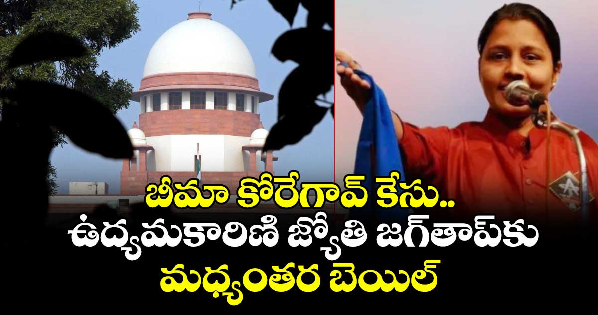 బీమా కోరేగావ్ కేసు..ఉద్యమకారిణి జ్యోతి జగ్తాప్కు మధ్యంతర బెయిల్