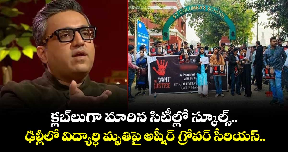 క్లబ్‌లుగా మారిన సిటీల్లో స్కూల్స్.. ఢిల్లీలో విద్యార్థి మృతిపై అష్నీర్ గ్రోవర్ సీరియస్..
