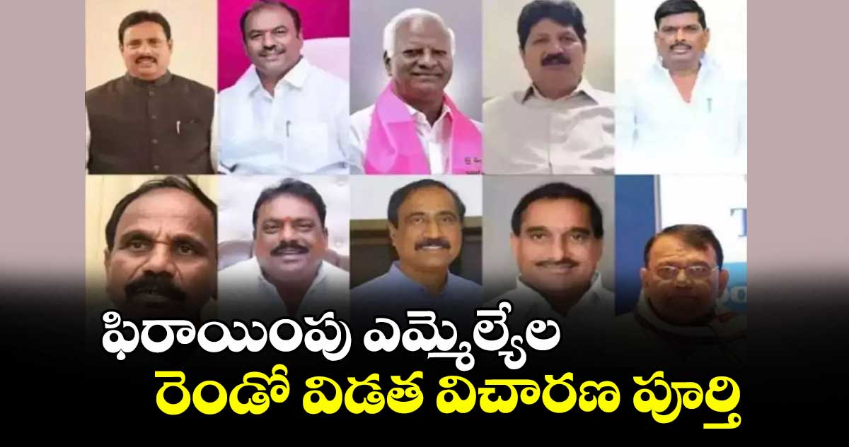 ఫిరాయింపు ఎమ్మెల్యేల రెండో విడత విచారణ పూర్తి