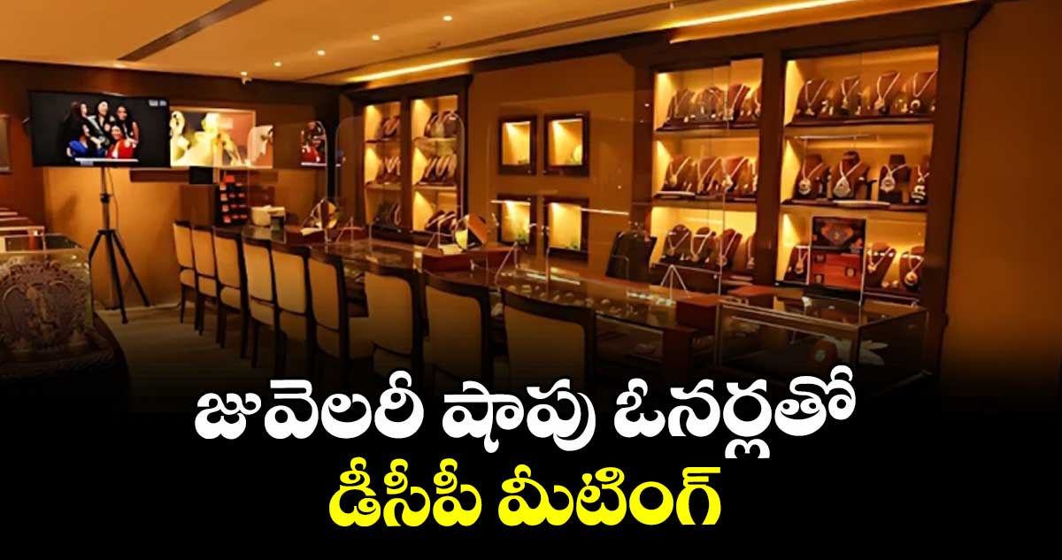 జువెలరీ షాపు ఓనర్లతో  డీసీపీ మీటింగ్