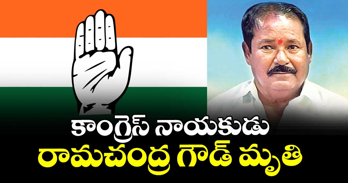 కాంగ్రెస్ నాయకుడు  రామచంద్ర గౌడ్ మృతి