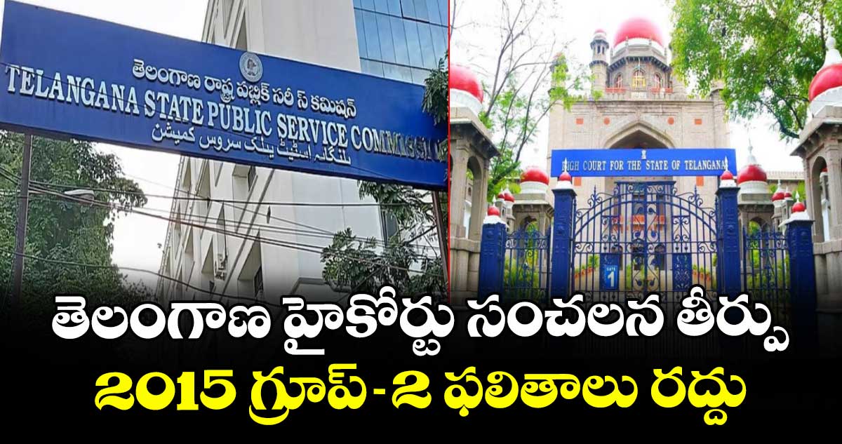 తెలంగాణ హైకోర్టు సంచలన తీర్పు: 2015 గ్రూప్-2 ఫలితాలు రద్దు
