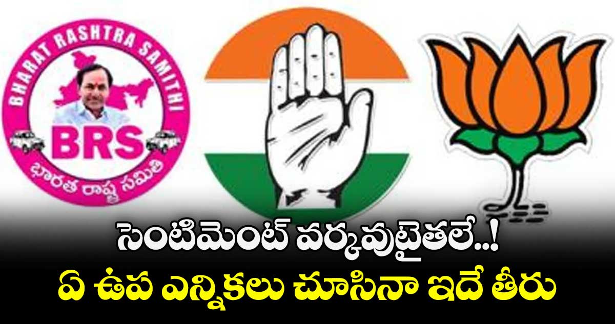 సెంటిమెంట్ వర్కవుటైతలే..! ఏ ఉప ఎన్నికలు చూసినా ఇదే తీరు