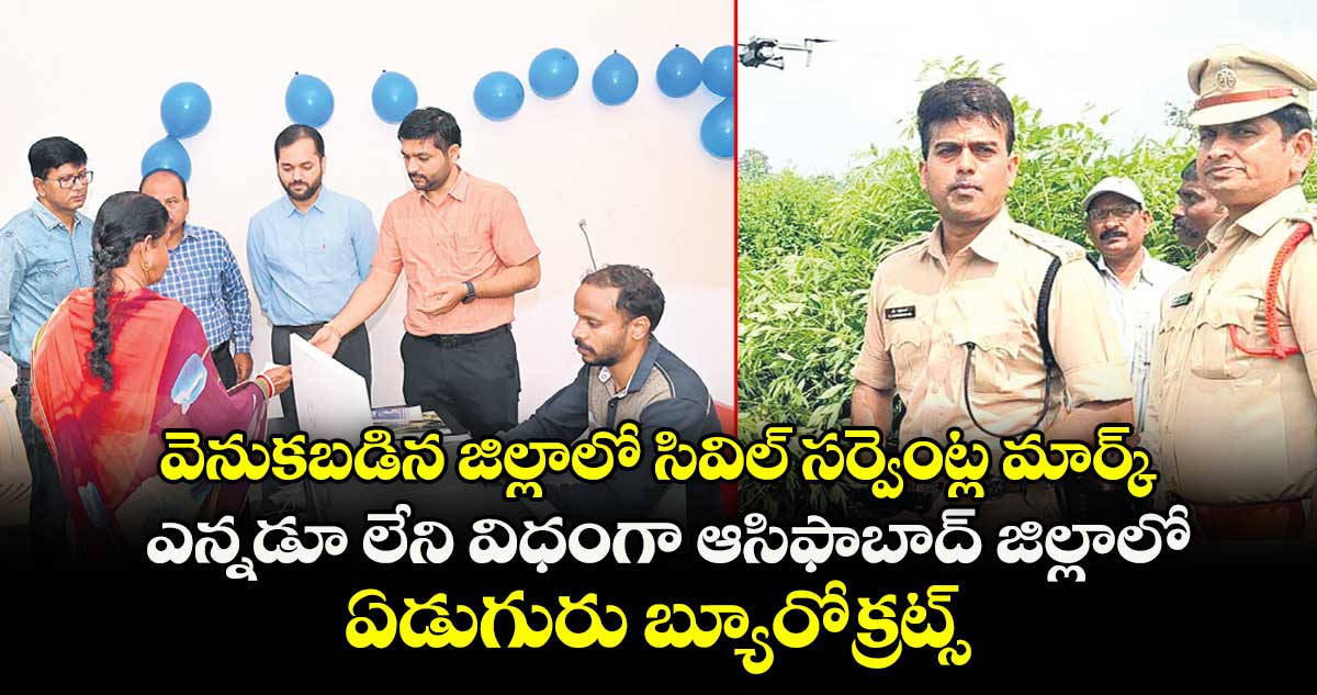 వెనుకబడిన జిల్లాలో సివిల్ సర్వెంట్ల మార్క్..ఎన్నడూ లేని విధంగా ఆసిఫాబాద్ జిల్లాలో ఏడుగురు బ్యూరోక్రట్స్
