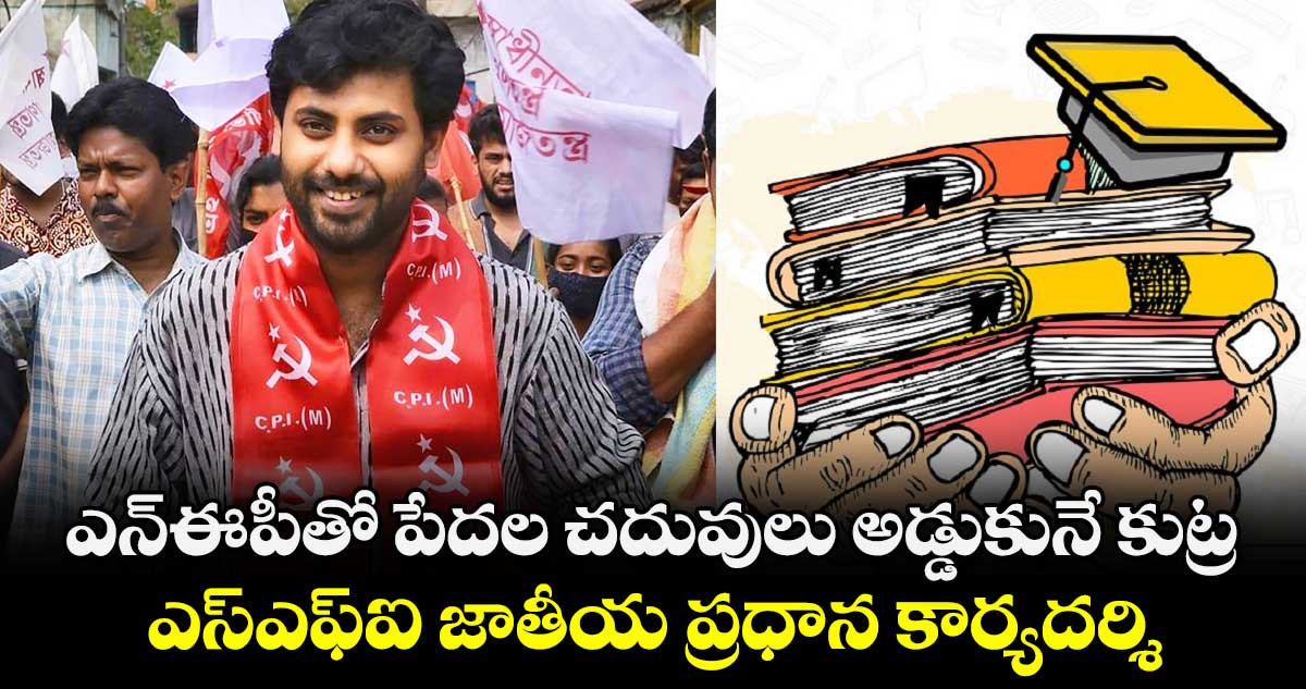 ఎన్ఈపీతో పేదల చదువులు అడ్డుకునే కుట్ర..ఎస్ఎఫ్ఐ జాతీయ ప్రధాన కార్యదర్శి 
