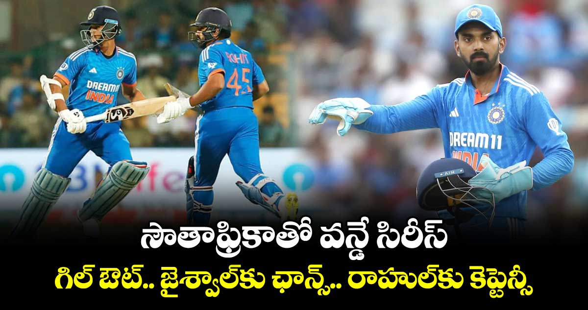 IND vs SA: సౌతాఫ్రికాతో వన్డే సిరీస్: గిల్ ఔట్.. జైశ్వాల్‌కు ఛాన్స్.. రాహుల్‌కు కెప్టెన్సీ