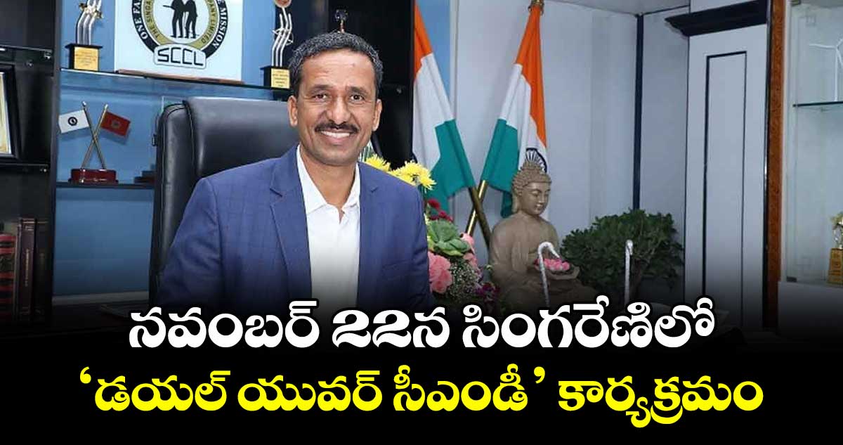 నవంబర్ 22న సింగరేణిలో ‘డయల్ యువర్ సీఎండీ’ కార్యక్రమం