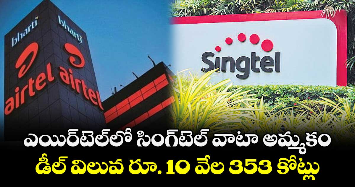 ఎయిర్‌‌‌‌టెల్⁬లో సింగ్టెల్ వాటా అమ్మకం.. డీల్ విలువ రూ. 10 వేల 353 కోట్లు
