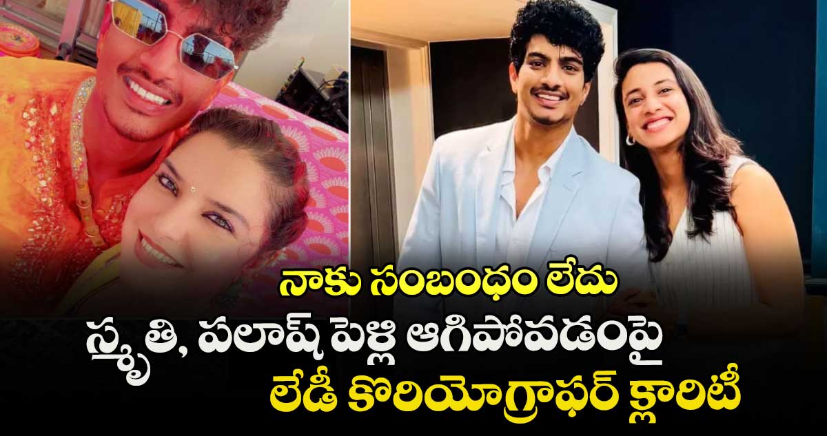 నాకు ఎలాంటి సంబంధం లేదు: స్మృతి, పలాష్ పెళ్లి ఆగిపోవడంపై లేడీ కొరియోగ్రాఫర్ క్లారిటీ