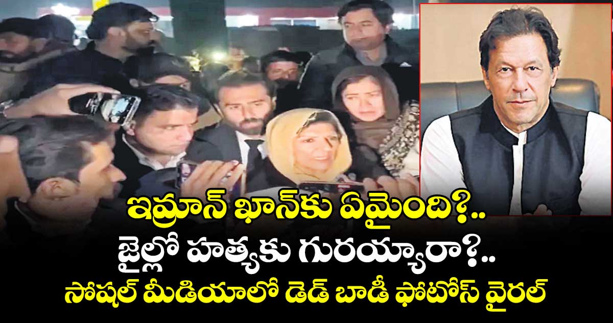ఇమ్రాన్ ఖాన్కు ఏమైంది?..జైల్లో హత్యకు గురయ్యారా?.. సోషల్ మీడియాలో డెడ్ బాడీ ఫోటోస్ వైరల్