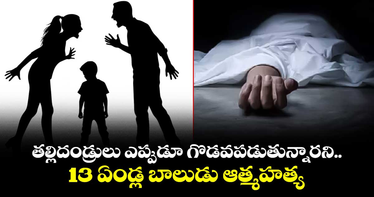 తల్లిదండ్రులు ఎప్పుడూ గొడవపడుతున్నారని..13 ఏండ్ల బాలుడు ఆత్మహత్య