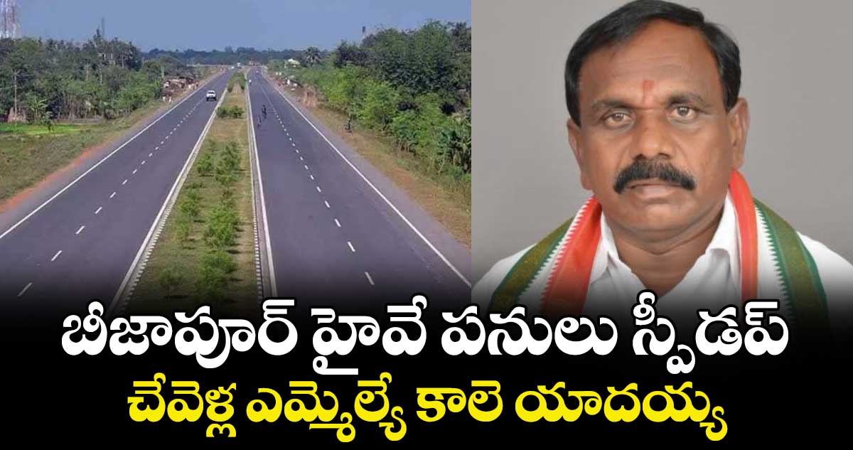 బీజాపూర్ హైవే పనులు స్పీడప్ .. చేవెళ్ల ఎమ్మెల్యే కాలె యాదయ్య