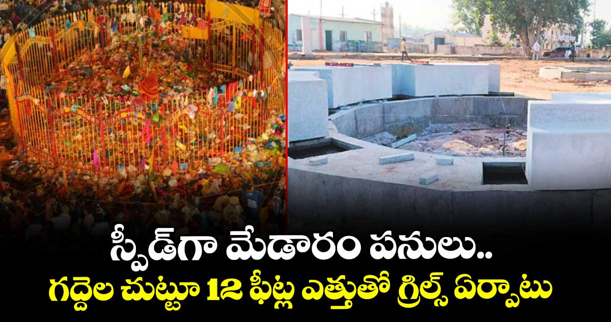 స్పీడ్‌‌ గా మేడారం పనులు.. గద్దెల చుట్టూ 12 ఫీట్ల ఎత్తుతో గ్రిల్స్‌‌ ఏర్పాటు 
