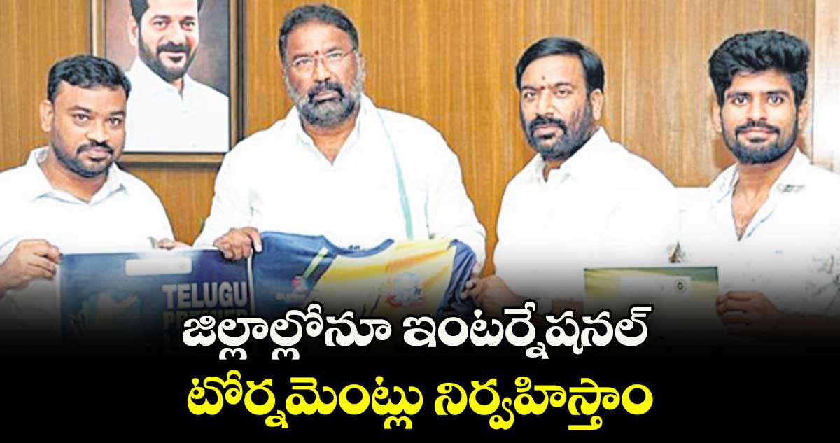 జిల్లాల్లోనూ ఇంటర్నేషనల్ టోర్నమెంట్లు నిర్వహిస్తాం: క్రీడా శాఖ మంత్రి వాకిటి శ్రీహరి