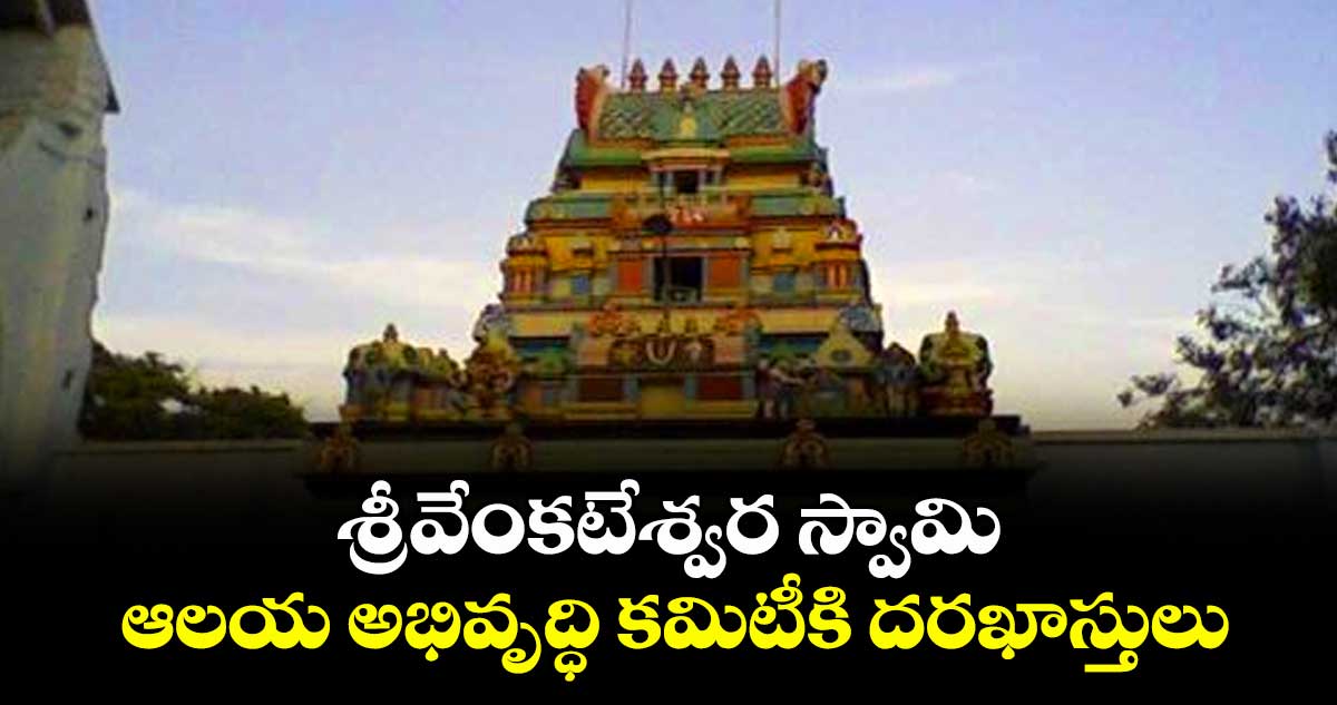 శ్రీవేంకటేశ్వర స్వామి ఆలయ  అభివృద్ధి కమిటీకి దరఖాస్తులు